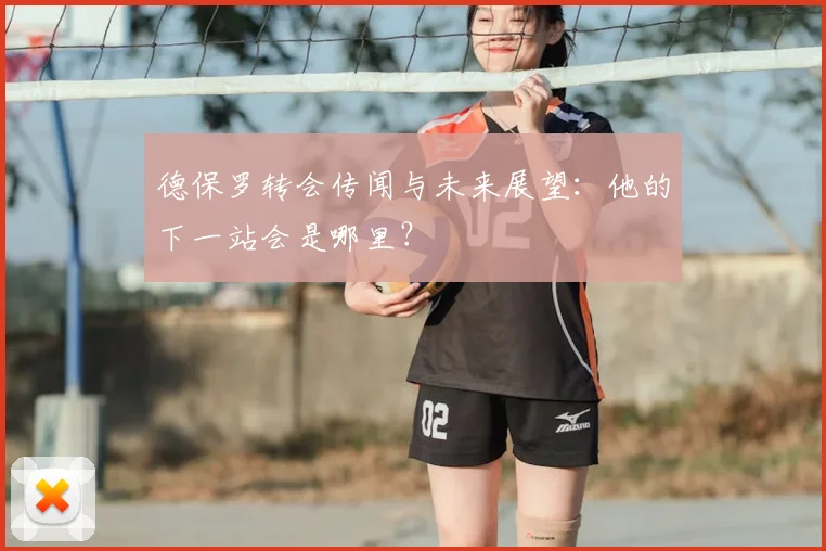 德保罗转会传闻与未来展望：他的下一站会是哪里？