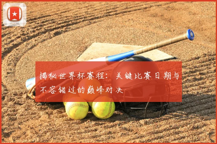 揭秘世界杯赛程:关键比赛日期与不容错过的巅峰对决